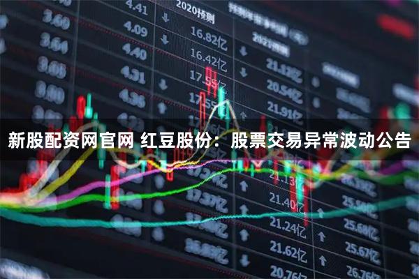 新股配资网官网 红豆股份：股票交易异常波动公告