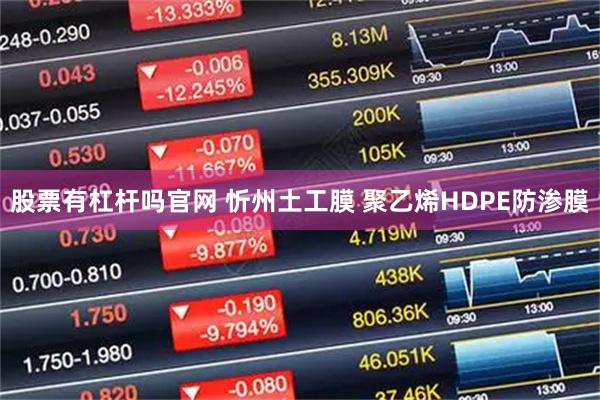 股票有杠杆吗官网 忻州土工膜 聚乙烯HDPE防渗膜